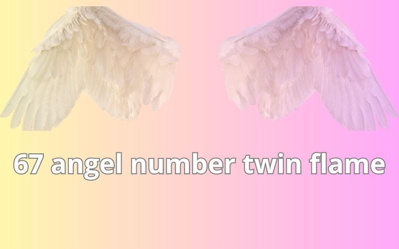 67 angel number twin flame